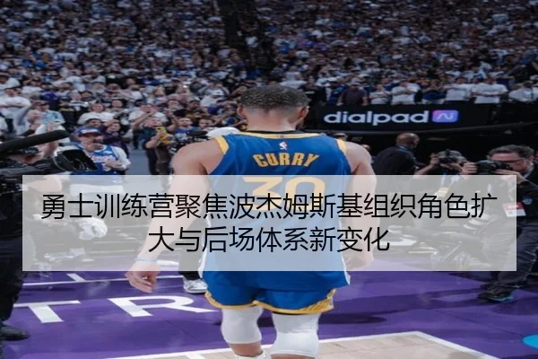 勇士训练营聚焦波杰姆斯基组织角色扩大与后场体系新变化